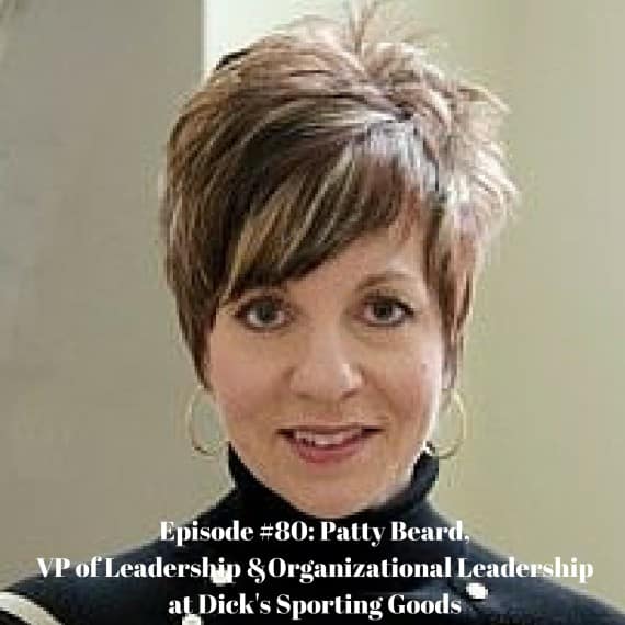 Episode #80- Patty Beard, VP of Leadership &Organizational Leadership at Dick's Sporting Goods