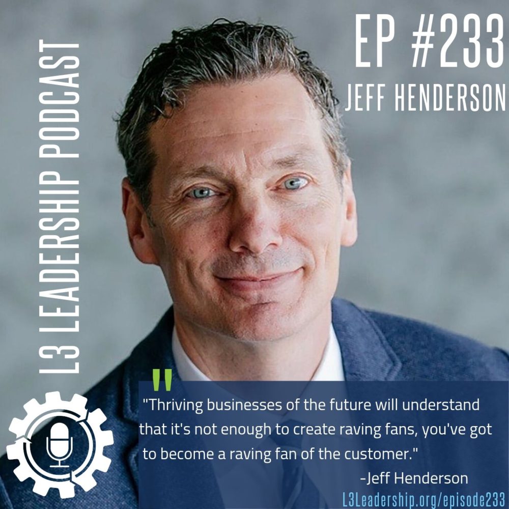 233: Jeff Henderson on How to Become Raving Fans of Your Customers | L3 ...