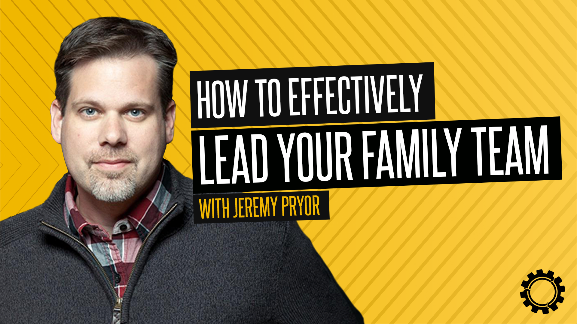 How To Effectively Lead Your Family Team with Jeremy Pryor